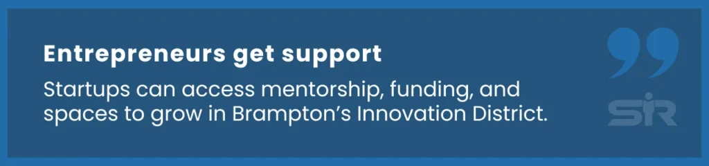 Startups in Brampton’s Innovation District receive mentorship, funding, and access to business growth resources.