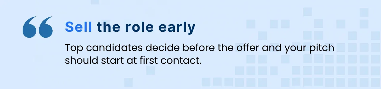 Sell the role at first contact so high-value candidates stay engaged before salary discussions.